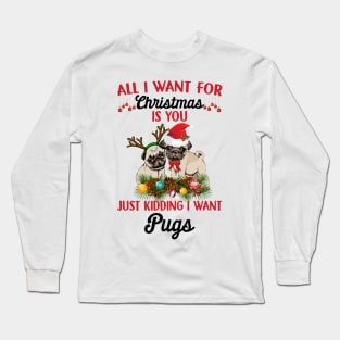 All I Want For Christmas Is You Just Kidding I Want Pugs Long Sleeve T-Shirt